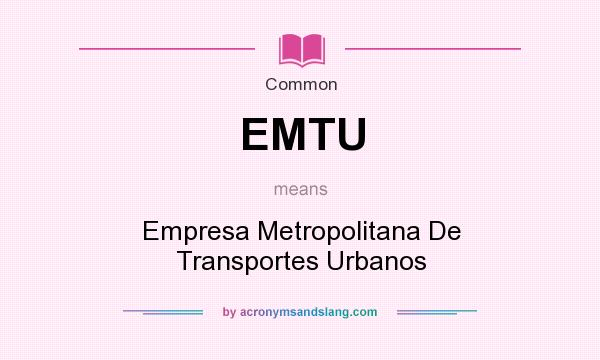 What does EMTU mean? It stands for Empresa Metropolitana De Transportes Urbanos