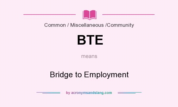 What does BTE mean? It stands for Bridge to Employment