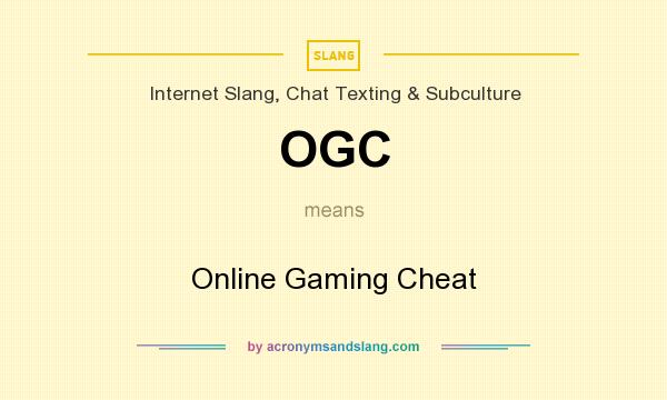 What does OGC mean? It stands for Online Gaming Cheat