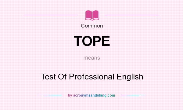 What does TOPE mean? It stands for Test Of Professional English