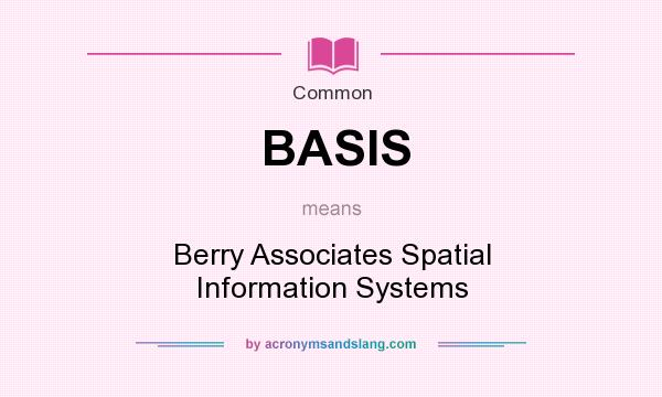 What does BASIS mean? It stands for Berry Associates Spatial Information Systems