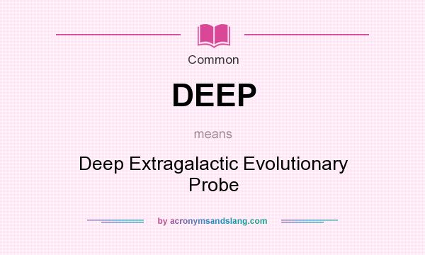 What does DEEP mean? It stands for Deep Extragalactic Evolutionary Probe