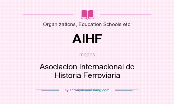 What does AIHF mean? It stands for Asociacion Internacional de Historia Ferroviaria