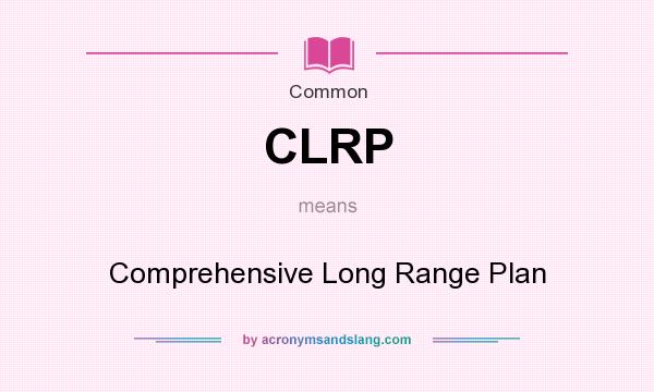 What does CLRP mean? It stands for Comprehensive Long Range Plan