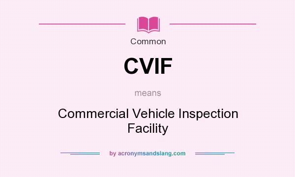 What does CVIF mean? It stands for Commercial Vehicle Inspection Facility