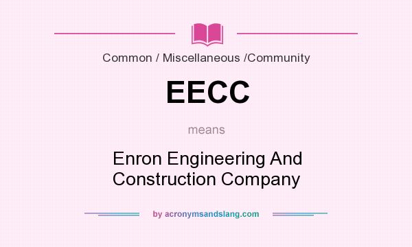 What does EECC mean? It stands for Enron Engineering And Construction Company