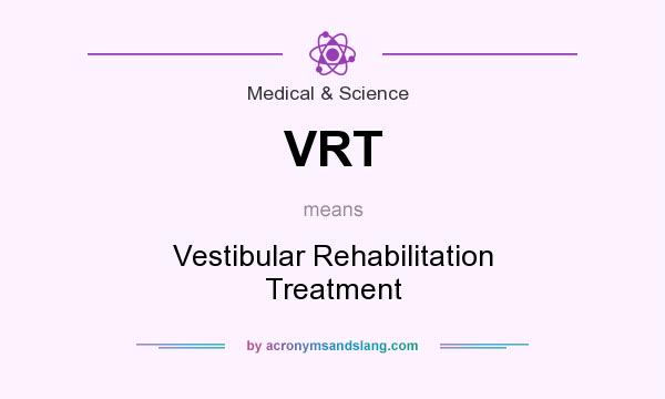 What does VRT mean? It stands for Vestibular Rehabilitation Treatment