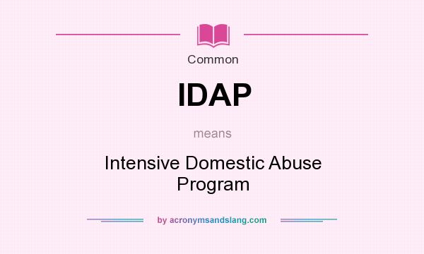 What does IDAP mean? It stands for Intensive Domestic Abuse Program
