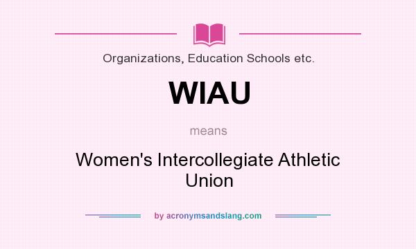 What does WIAU mean? It stands for Women`s Intercollegiate Athletic Union