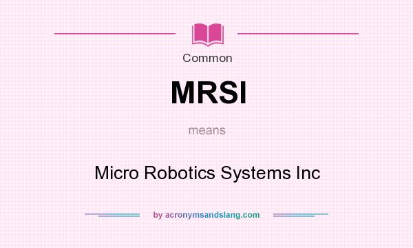 What does MRSI mean? It stands for Micro Robotics Systems Inc
