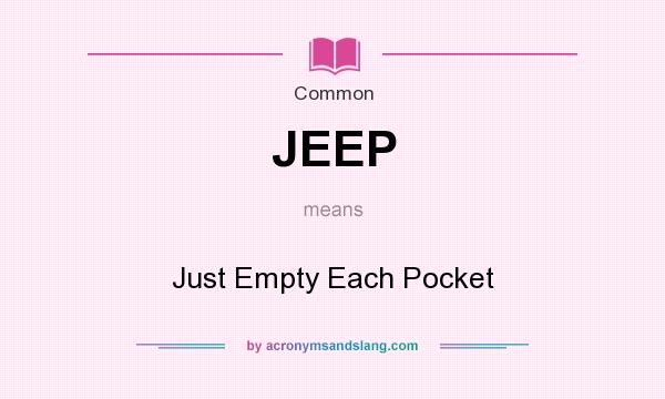 What does JEEP mean? It stands for Just Empty Each Pocket