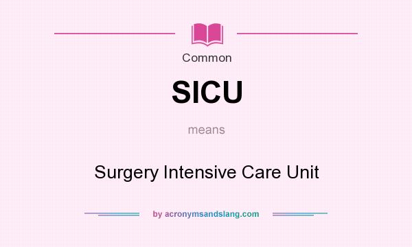 What does SICU mean? It stands for Surgery Intensive Care Unit