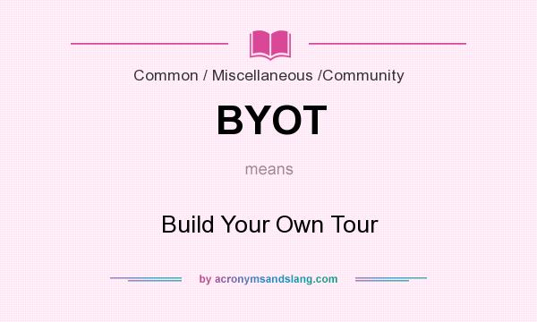 What does BYOT mean? It stands for Build Your Own Tour
