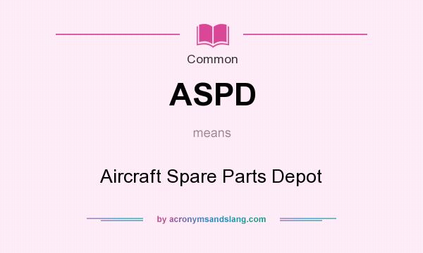 What does ASPD mean? It stands for Aircraft Spare Parts Depot