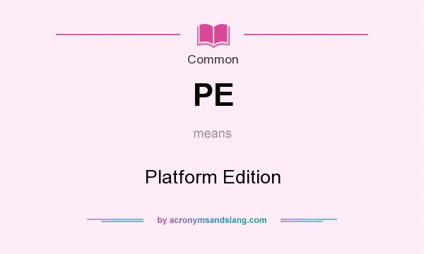 What does PE mean? It stands for Platform Edition