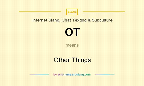 What does OT mean? It stands for Other Things