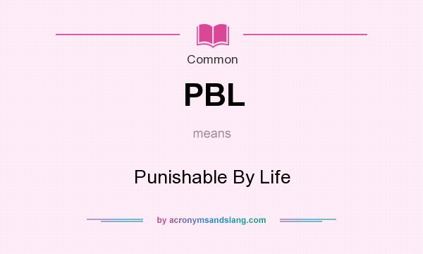 What does PBL mean? It stands for Punishable By Life