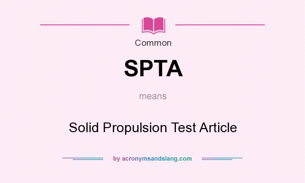 What does SPTA mean? It stands for Solid Propulsion Test Article