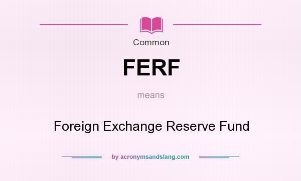 What does FERF mean? It stands for Foreign Exchange Reserve Fund
