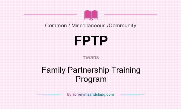 What does FPTP mean? It stands for Family Partnership Training Program