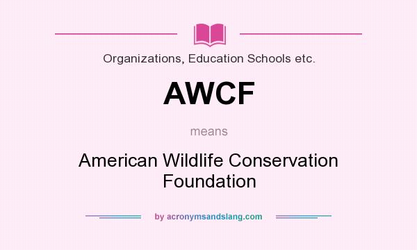 What does AWCF mean? It stands for American Wildlife Conservation Foundation