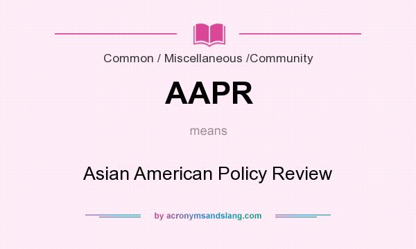 What does AAPR mean? It stands for Asian American Policy Review