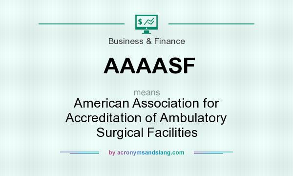 What does AAAASF mean? It stands for American Association for Accreditation of Ambulatory Surgical Facilities