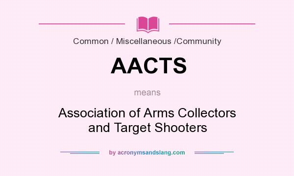 What does AACTS mean? It stands for Association of Arms Collectors and Target Shooters