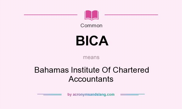 What does BICA mean? It stands for Bahamas Institute Of Chartered Accountants