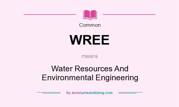 What does WREE mean? It stands for Water Resources And Environmental Engineering