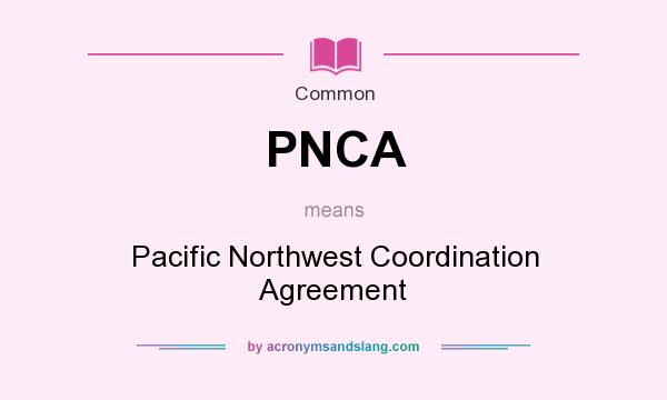 What does PNCA mean? It stands for Pacific Northwest Coordination Agreement
