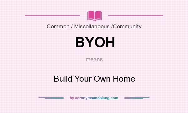What does BYOH mean? It stands for Build Your Own Home