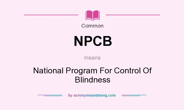 What does NPCB mean? It stands for National Program For Control Of Blindness