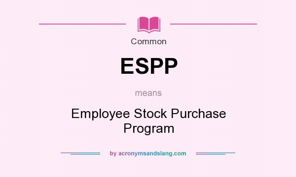 What does ESPP mean? It stands for Employee Stock Purchase Program
