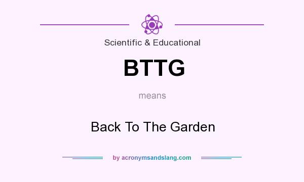 What does BTTG mean? It stands for Back To The Garden