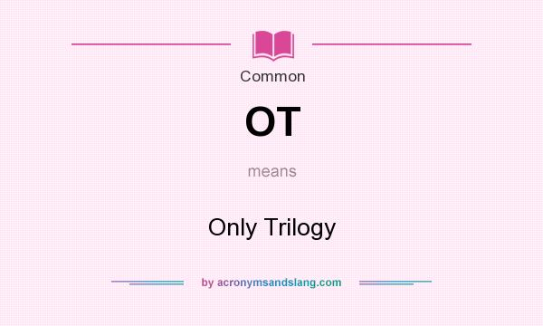 What does OT mean? It stands for Only Trilogy