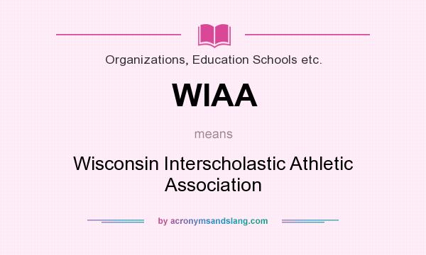 What does WIAA mean? It stands for Wisconsin Interscholastic Athletic Association