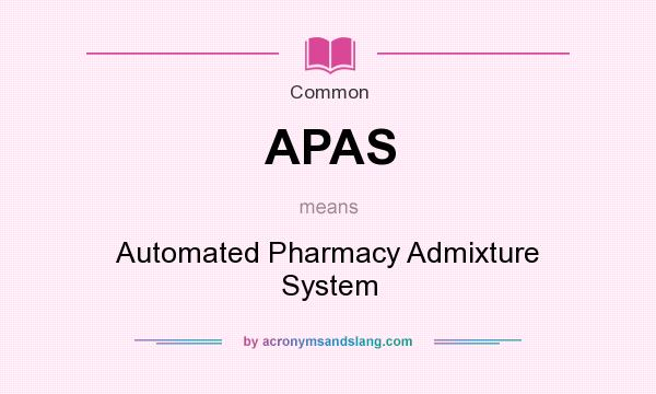 What does APAS mean? It stands for Automated Pharmacy Admixture System