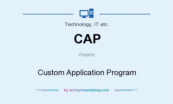 What does CAP mean? It stands for Custom Application Program