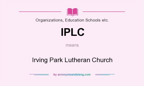 What does IPLC mean? It stands for Irving Park Lutheran Church