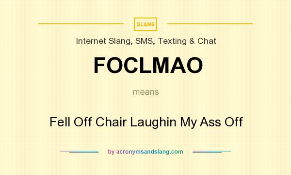 What does FOCLMAO mean? It stands for Fell Off Chair Laughin My Ass Off