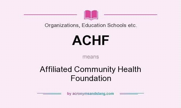 What does ACHF mean? It stands for Affiliated Community Health Foundation