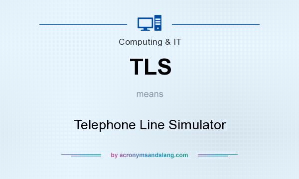 What does TLS mean? It stands for Telephone Line Simulator
