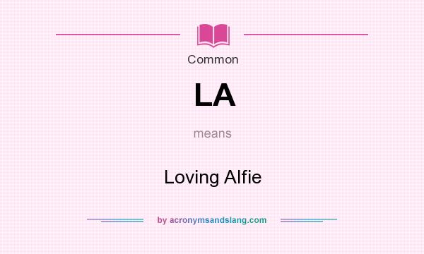 What does LA mean? It stands for Loving Alfie