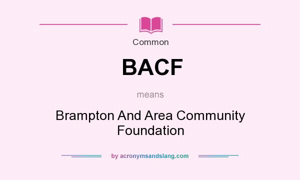 What does BACF mean? It stands for Brampton And Area Community Foundation