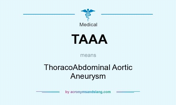 What does TAAA mean? It stands for ThoracoAbdominal Aortic Aneurysm