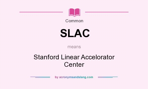 What does SLAC mean? It stands for Stanford Linear Accelorator Center