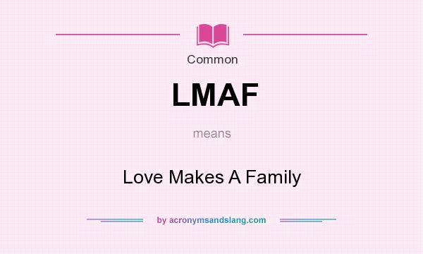 What does LMAF mean? It stands for Love Makes A Family