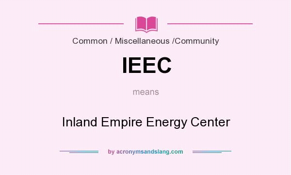 What does IEEC mean? It stands for Inland Empire Energy Center