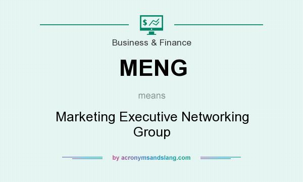 What does MENG mean? It stands for Marketing Executive Networking Group